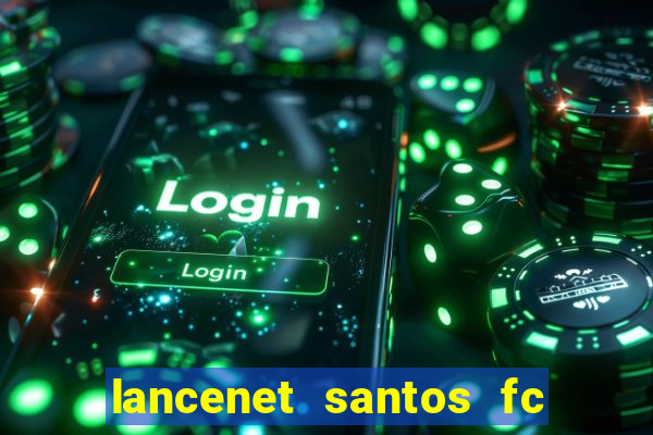 lancenet santos fc ultimas noticias